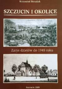 Szczucin i okolice. Zarys dziejów do 1948 roku - Krzysztof Struziak