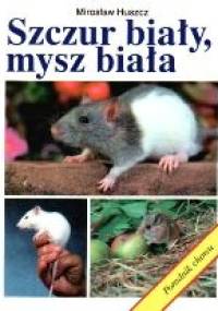 Szczur biały, mysz biała. Poradnik chowu - Mirosław Huszcz