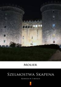 Szelmostwa Skapena. Komedia w 3 aktach - Molier
