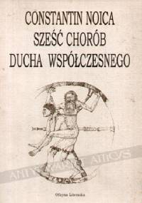 Sześć chorób ducha współczesnego - Constantin Noica