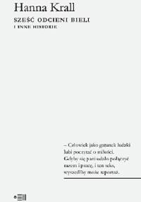 Sześć odcieni bieli i inne historie - Hanna Krall