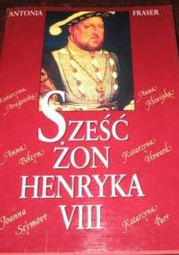 Sześć żon Henryka VIII - Antonia Fraser