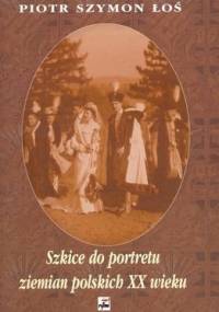 Szkice do portretu ziemian polskich XX wieku - Piotr Szymon Łoś