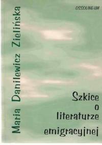 Szkice o literaturze emigracyjnej - Maria Zielińska Danilewicz