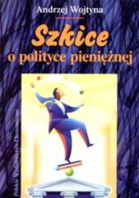 Szkice o polityce pieniężnej - Andrzej Wojtyna