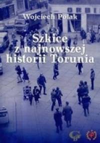 Szkice z najnowszej historii Torunia - Wojciech Polak