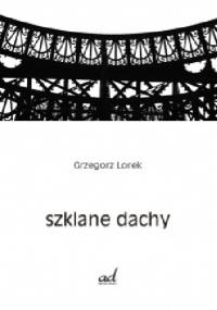 Szklane dachy - Grzegorz Lorek