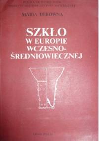 Szkło w Europie wczesnośredniowiecznej - Maria Dekówna