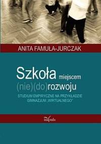 Szkoła miejscem (nie)(do)rozwoju - Anita Famuła-Jurczak