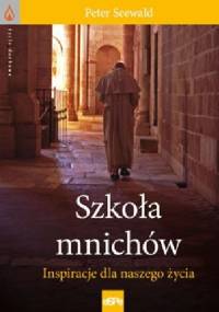 Szkoła mnichów.Inspiracje dla naszego życia. - Peter Seewald