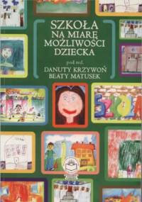 Szkoła na miarę możliwości dziecka - Krzywoń Danuta, Matusek Beata