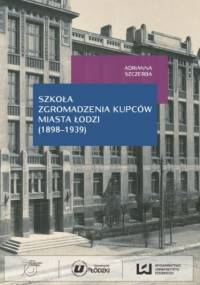 Szkoła Zgromadzenia Kupców miasta Łodzi (1898-1939) - Szczerba Adrianna