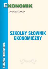 Szkolny słownik ekonomiczny - Andrzej Komos
