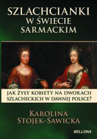 Szlachcianki w świecie sarmackim - Karolina Stojek-Sawicka