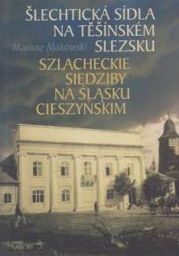 Szlacheckie siedziby na Śląsku Cieszyńskim - Mariusz Makowski