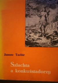 Szlachta a konkwistadorzy - Janusz Tazbir