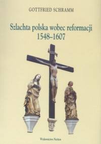 Szlachta polska wobec reformacji 1548-1607 - Gottfried Schramm