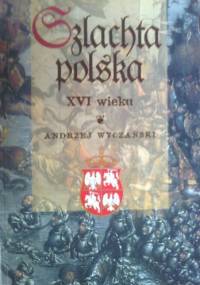 Szlachta polska XVI wieku - Andrzej Wyczański