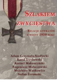 Szlakiem zwycięstwa. Relacje literatów z wojny 1920 roku