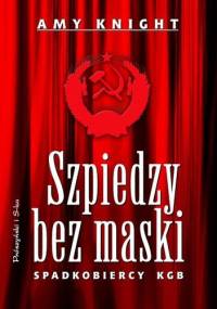 Szpiedzy bez maski. Spadkobiercy KGB - Amy Knight