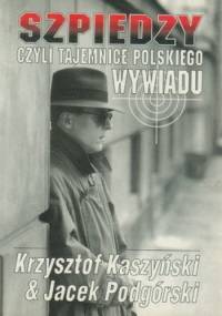 Szpiedzy czyli tajemnice polskiego wywiadu - Krzysztof Kaszyński