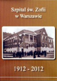 Szpital św. Zofii w Warszawie 1912 - 2012 - praca zbiorowa