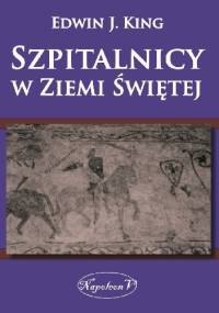 Szpitalnicy w Ziemi Świętej - Edwin J. King