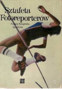 Sztafeta Fotoreporterów. Polska fotografia sportowa