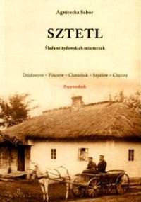 Sztetl. Śladami żydowskich miasteczek - Agnieszka Sabor