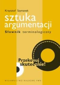 Sztuka argumentacji Słownik terminologiczny - Krzysztof Szymanek