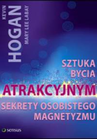 Sztuka bycia atrakcyjnym. Sekrety osobistego magentyzmu