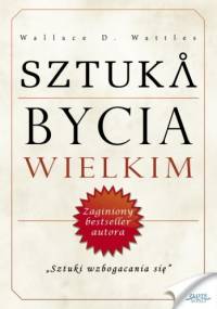 Sztuka bycia wielkim - Wallace D. Wattles
