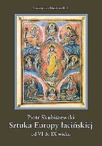 Sztuka Europy łacińskiej od VI do IX wieku - Piotr Skubiszewski