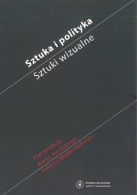 Sztuka i polityka. Sztuki wizualne - Marek Jeziński, Łukasz Wojtkowski