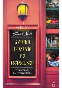 Sztuka jedzenia po francusku. O gotowaniu i miłości w Paryżu - Ann Mah