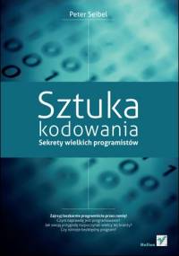 Sztuka kodowania. Sekrety wielkich programistów - Peter Seibel