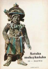 Sztuka meksykańska. Cz.3, Majowie - Bernard Noël