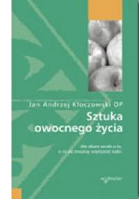 Sztuka owocnego życia - Jan Andrzej Kłoczkowski