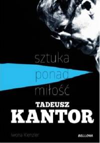 Sztuka ponad miłość. Tadeusz Kantor - Iwona Kienzler