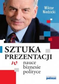 SZTUKA PREZENTACJI w nauce biznesie i polityce - Wiktor Niedzicki