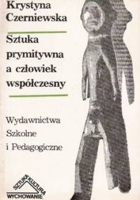 Sztuka prymitywna a człowiek współczesny - Krystyna Czerniewska