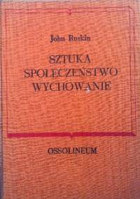 Sztuka. Społeczeństwo. Wychowanie. Wybór pism - John Ruskin