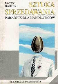 Sztuka sprzedawania.Poradnik dla handlowców - Jacek Barlik