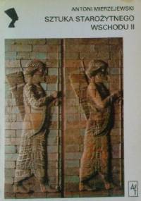 Sztuka Starożytnego Wschodu II - Antoni Mierzejewski