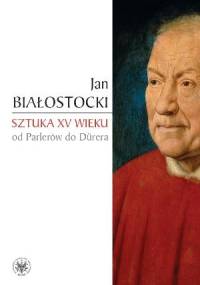 Sztuka XV wieku. Od Parlerów do Dürera - Jan Białostocki