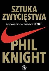Sztuka zwycięstwa. Wspomnienia twórcy NIKE - Phil Knight