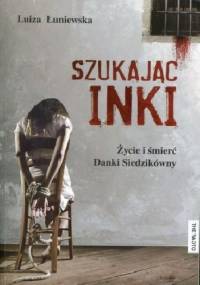Szukając Inki. Życie i śmierć Danki Siedzikówny - Luiza Łuniewska
