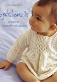 Szydełkowanie. Ubranka i zabawki dla dzieci - Lesley Stanfield