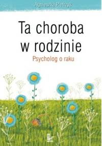 Ta choroba w rodzinie. Psycholog o raku - Agnieszka Pietrzyk