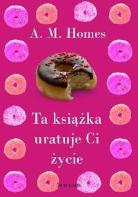 Ta książka uratuje Ci życie - A. M. Homes